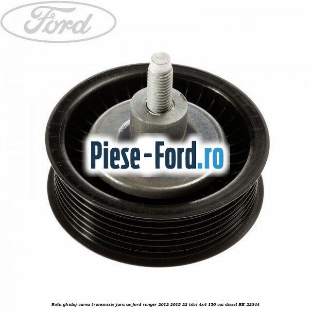 Rola ghidaj curea transmisie fara AC Ford Ranger 2012-2015 2.2 TDCi 4x4 150 cai #60E26C33D1